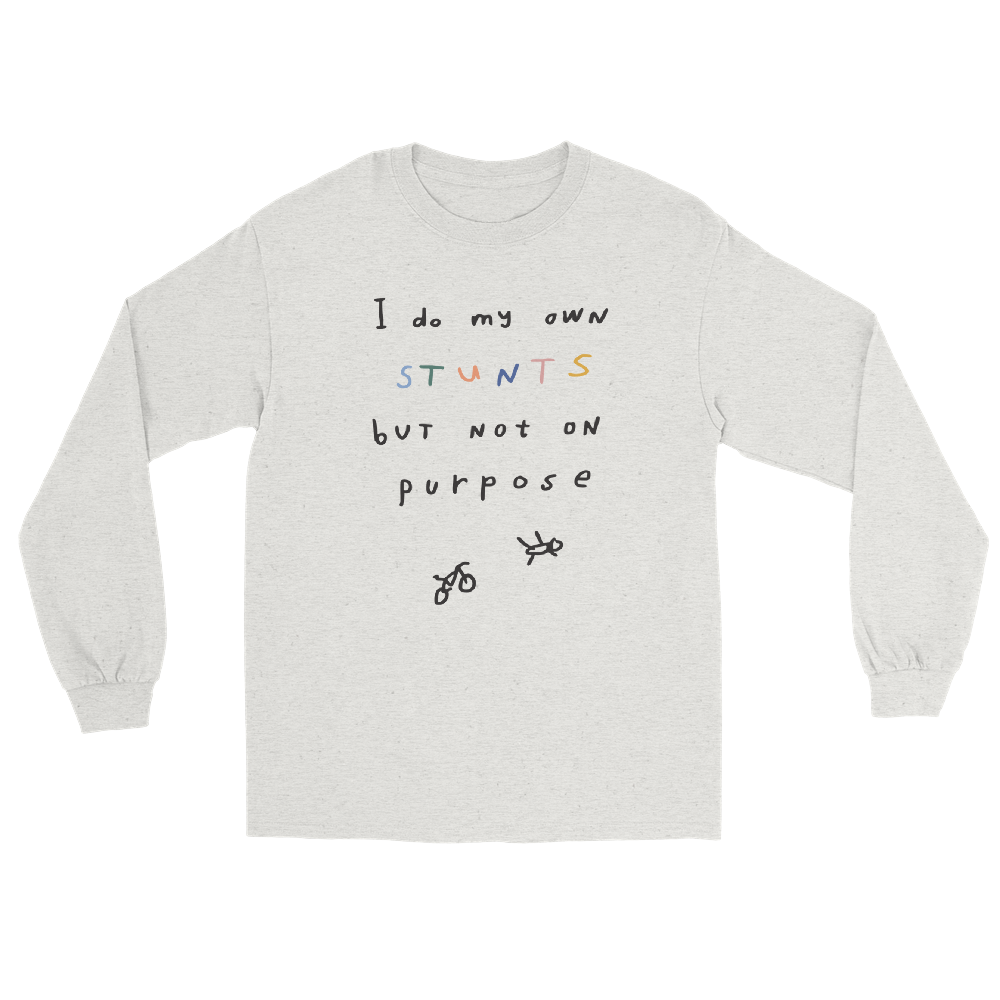 'I DO MY OWN STUNTS BUT NOT ON PURPOSE'  LONG SLEEVE UNISEX T-SHIRT
