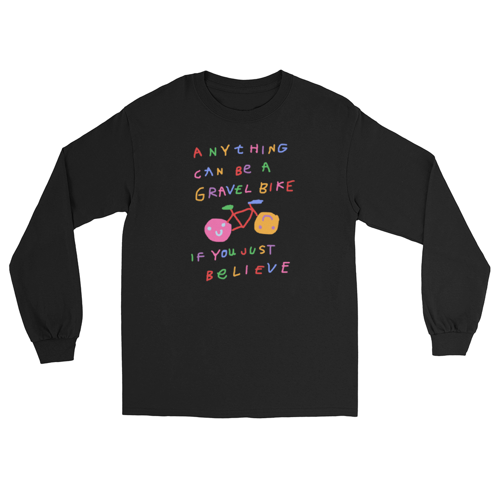 'ANYTHING CAN BE A GRAVEL BIKE IF YOU JUST BELIEVE' LONG SLEEVE UNISEX T-SHIRT
