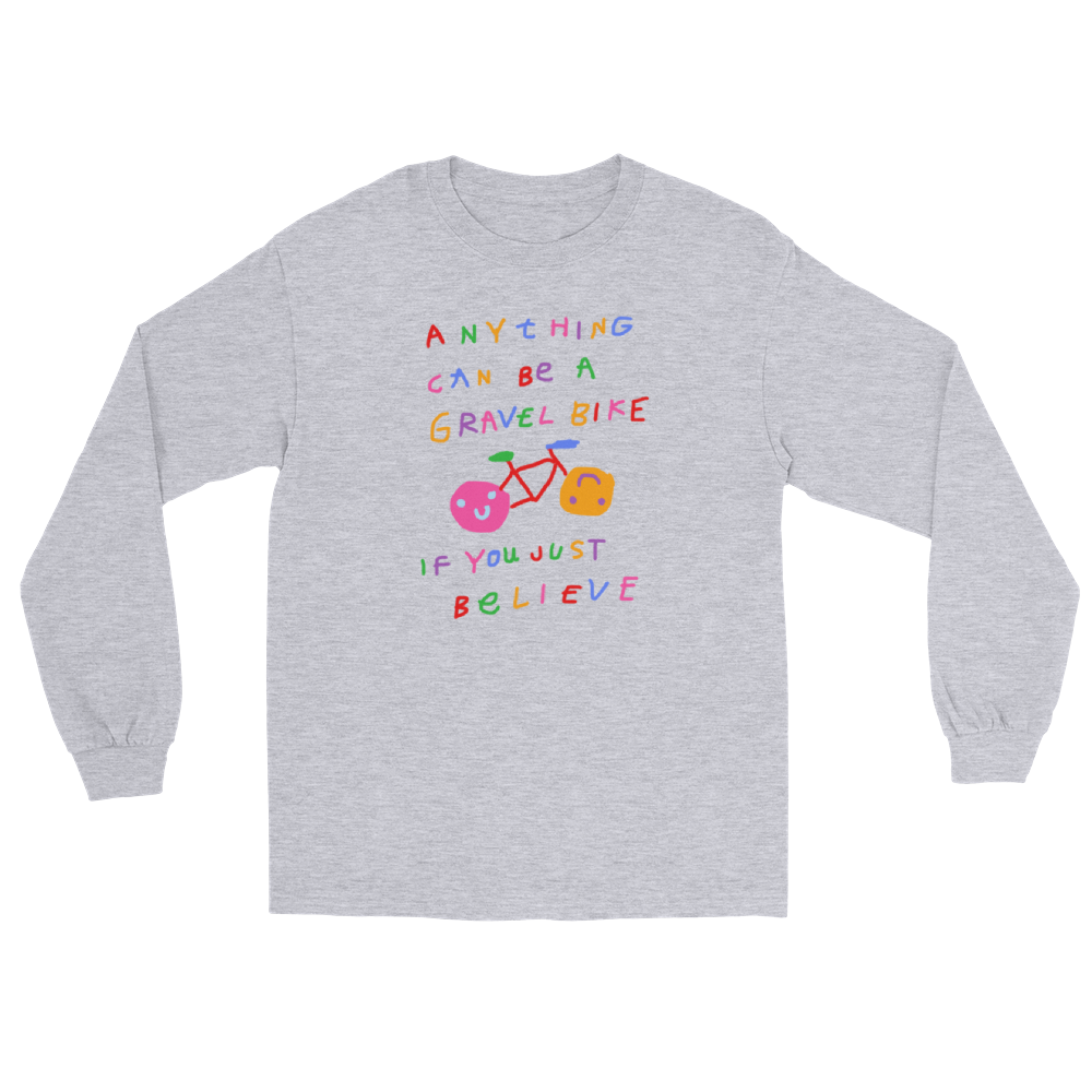 'ANYTHING CAN BE A GRAVEL BIKE IF YOU JUST BELIEVE' LONG SLEEVE UNISEX T-SHIRT