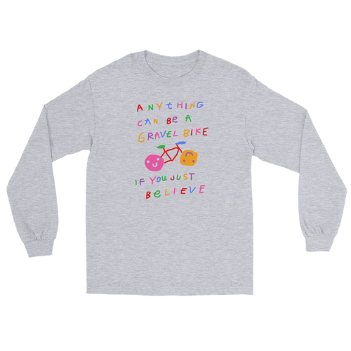 'ANYTHING CAN BE A GRAVEL BIKE IF YOU JUST BELIEVE' LONG SLEEVE UNISEX T-SHIRT