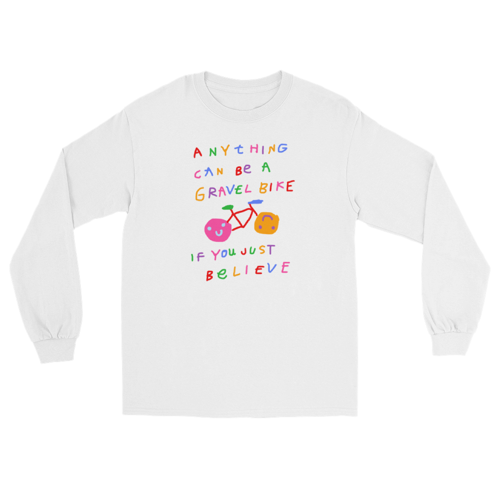 'ANYTHING CAN BE A GRAVEL BIKE IF YOU JUST BELIEVE' LONG SLEEVE UNISEX T-SHIRT